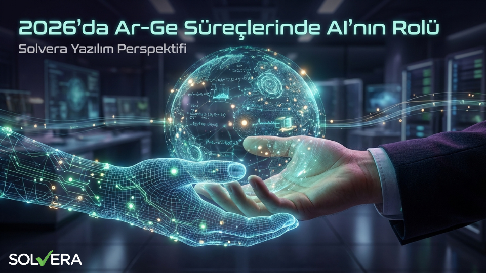 2026 Yılı Ar-Ge Süreçlerinde Yapay Zekâ: Solvera’dan Bir Bakış